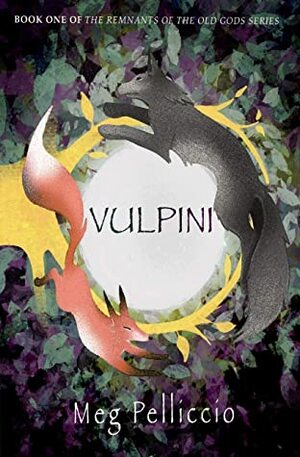 Vulpini (The Remnants of the Old Gods #1) by Meg Pelliccio