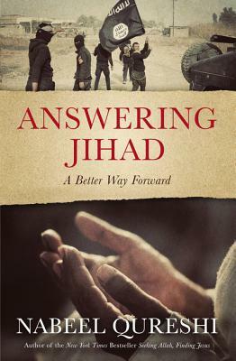 Answering Jihad: A Better Way Forward by Nabeel Qureshi