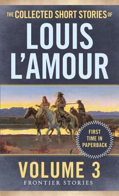 The Collected Short Stories of Louis l'Amour, Volume 3: Frontier Stories by Louis L'Amour