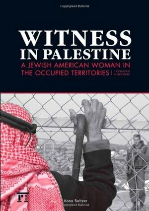 Witness in Palestine: A Jewish Woman in the Occupied Territories by Anna Baltzer