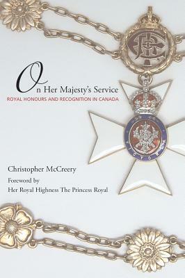 On Her Majesty's Service: Royal Honours and Recognition in Canada by Christopher McCreery