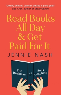 Read Books All Day and Get Paid For It: The Business of Book Coaching by Jennie Nash