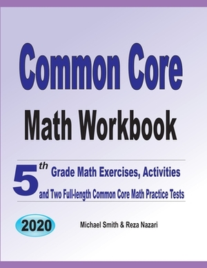 Common Core Math Workbook: 5th Grade Math Exercises, Activities, and Two Full-Length Common Core Math Practice Tests by Michael Smith, Nazari Reza