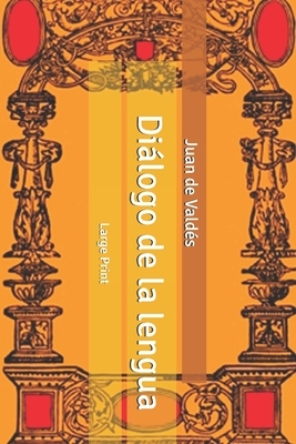 Diálogo de la lengua: Large Print by Juan de Valdés