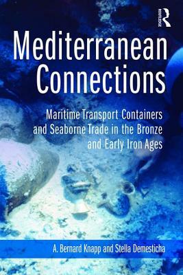 Mediterranean Connections: Maritime Transport Containers and Seaborne Trade in the Bronze and Early Iron Ages by Stella Demesticha, A. Bernard Knapp