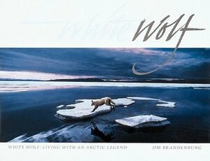 White Wolf: Living With an Arctic Legend by Jim Brandenburg