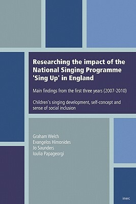 Researching the impact of the National Singing Programme Sing Up in England: Main findings from the first three years (2007-2010) Children's singing d by Jo a. Saunders, Ioulia Papageorgi, Evangelos Himonides