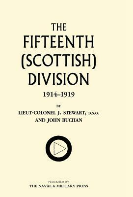 Fifteenth (Scottish) Division 1914-1919 by Lt Col J. Stewart and John Buchan, John Buchan, J. Stewart