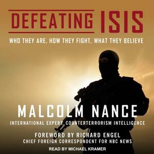 Defeating Isis: Who They Are, How They Fight, What They Believe by Malcolm Nance