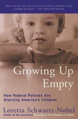 Growing Up Empty: How Federal Policies Are Starving America's Children by Loretta Schwartz-Nobel