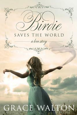 Birdie Saves The World by Grace Walton