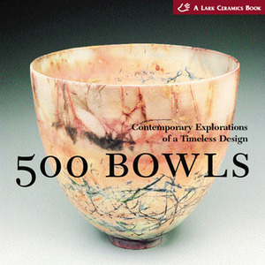 500 Bowls: Contemporary Explorations of a Timeless Design by Suzanne J.E. Tourtillott