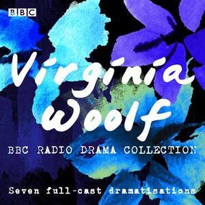 The Virginia Woolf BBC Radio Drama Collection: Seven Full-Cast Dramatisations by Virginia Woolf