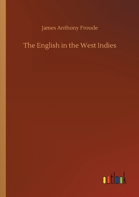 The English in the West Indies by James Anthony Froude