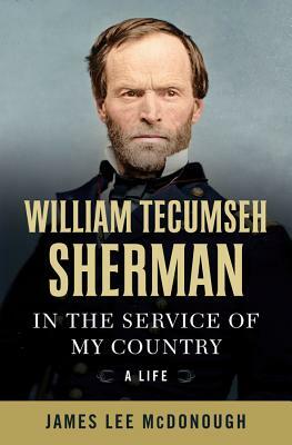 William Tecumseh Sherman: In the Service of My Country: A Life by James Lee McDonough