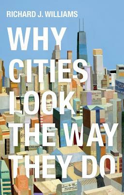 Why Cities Look the Way They Do by Richard J. Williams