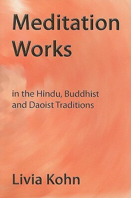 Meditation Works in the Hindu, Buddhist, and Daoist Traditions by Livia Kohn