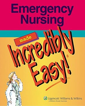 Emergency Nursing Made Incredibly Easy! by Lippincott Williams & Wilkins, Lippincott Williams & Wilkins