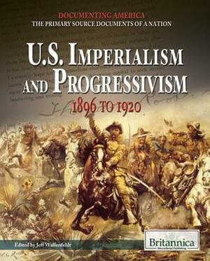 U.S. Imperialism and Progressivism: 1896 to 1920 by Jeff Wallenfeldt