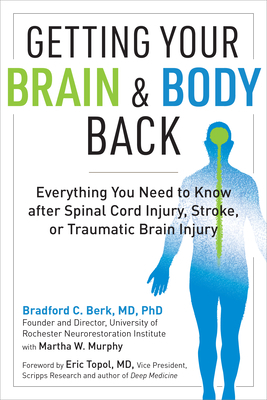 Getting Your Brain and Body Back: Everything You Need to Know After Spinal Cord Injury, Stroke, or Traumatic Brain Injury by Bradford C. Berk