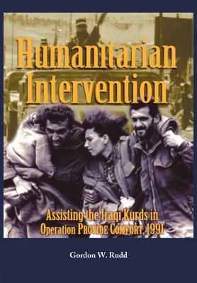 Humanitarian Intervention Assisting the Iraqi Kurds in Operation PROVIDE COMFORT, 1991 by Gordon W. Rudd, Us Army Center of Military History