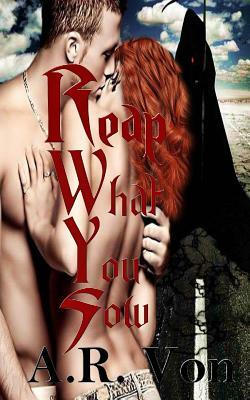 Reap What You Sow by Wicked Muse Productions, A. R. Von
