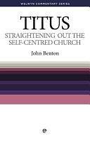 Straightening Out the Self-centred Church: The Message of Titus by John Benton