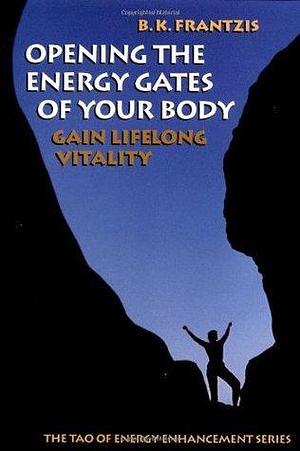 Opening the Energy Gates of Your Body: Chi Gung for Lifelong Health by Bruce Frantzis, Bruce Frantzis