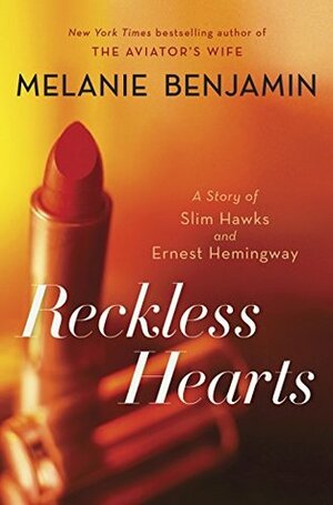 Reckless Hearts: A Story of Slim Hawks and Ernest Hemingway by Melanie Benjamin