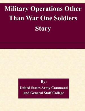 Military Operations Other Than War One Soldiers Story by United States Army Command and General S