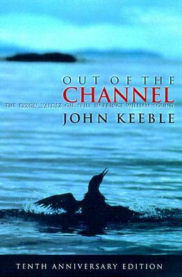 Out of the Channel: The Exxon Valdez Oil Spill in Prince William Sound by Natalie Fobes, John Keeble