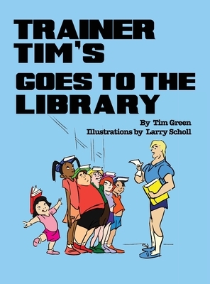 Trainer Tim Goes to the Library by Tim Green