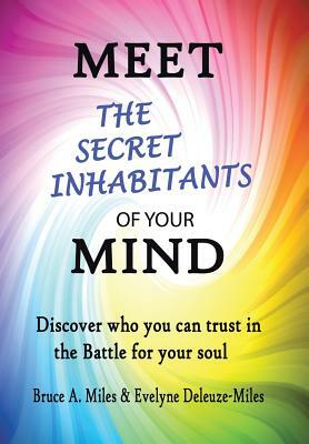 Meet the Secret Inhabitants of Your Mind: Discover Who You Can Trust in the Battle for Your Soul by Evelyne Deleuze-Miles, Bruce A. Miles