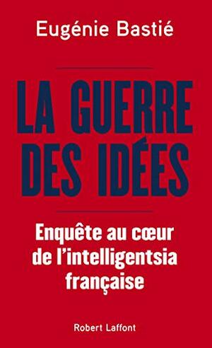 La Guerre des idées by Eugénie Bastié