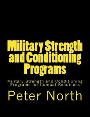 Military Strength and Conditioning Programs: Military Strength and Conditioning Programs for Combat Readiness by Peter North