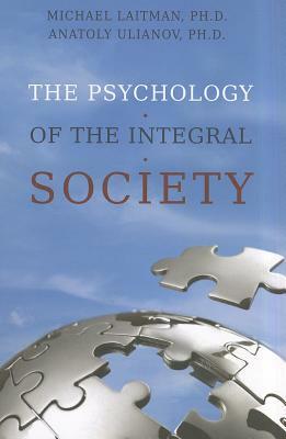 The Psychology of the Integral Society by Anatoly Uilanov, Michael Laitman