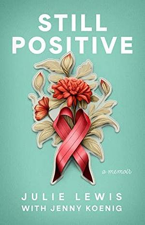 Still Positive by Jenny Koenig, Julie Lewis, Julie Lewis