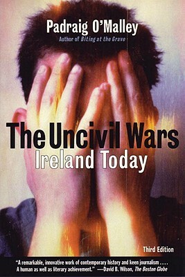 The Uncivil Wars: Ireland Today by Padraig O'Malley