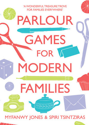Parlour Games for Modern Families by Myfanwy Jones, Spiri Tsintziras