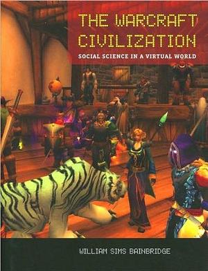 William Sims Bainbridge'sThe Warcraft Civilization: Social Science in a Virtual World Hardcover by William Sims Bainbridge