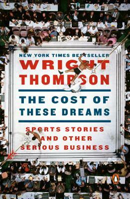 The Cost of These Dreams: Sports Stories and Other Serious Business by Wright Thompson