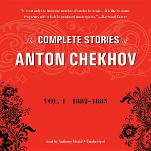 The Complete Stories of Anton Chekhov, Vol. 1: 1882-1885 by Anton Chekhov