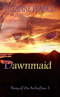 Dawnmaid [Song of the Arkafina #3] by Suzanne Francis