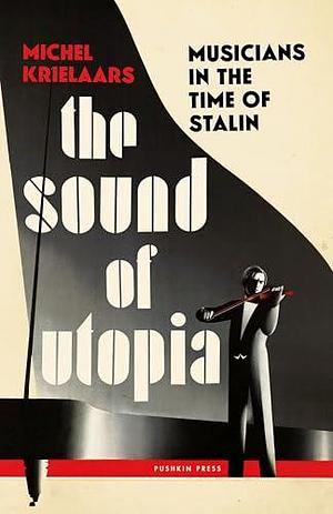The Sound of Utopia: Musicians in the Time of Stalin by Jonathan Reeder, Michel Krielaars
