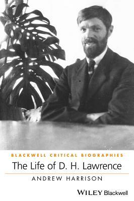 The Life of D. H. Lawrence: A Critical Biography by Andrew Harrison