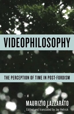 Videophilosophy: The Perception of Time in Post-Fordism by Maurizio Lazzarato