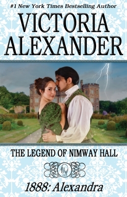 The Legend of Nimway Hall: 1888 - Alexandra by Victoria Alexander