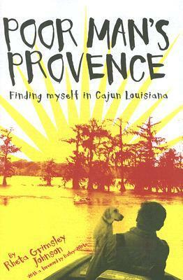 Poor Man's Provence: Finding Myself in Cajun Louisiana by Rheta Grimsley Johnson