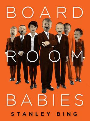 Board Room Babies by Stanley Bing