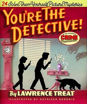 You're the Detective!: 24 Solve-Them-Yourself Picture Mysteries by Kathleen Borowik, Lawrence Treat